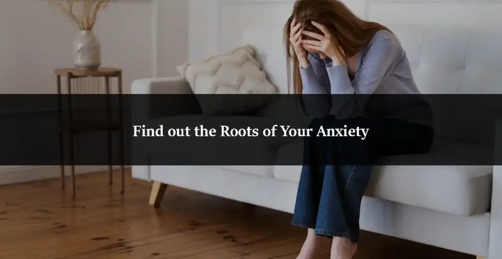 Find out the Roots of Your Anxiety