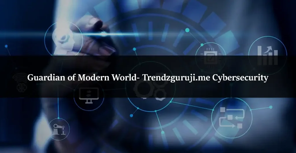 Guardian of Modern World- Trendzguruji.me Cybersecurity