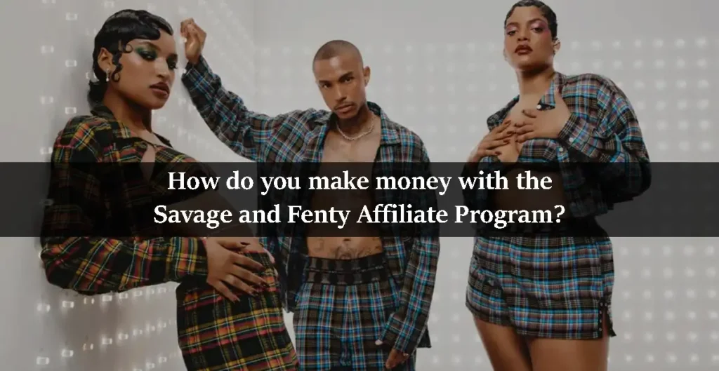 How do you make money with the Savage and Fenty Affiliate Program