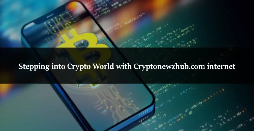 Stepping into Crypto World with Cryptonewzhub.com internet