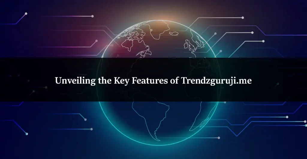 Unveiling the Key Features of Trendzguruji.me