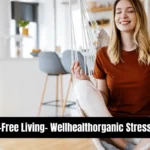 Way to Stress-Free Living- Wellhealthorganic Stress Management