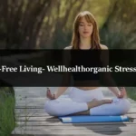 Way to Stress-Free Living- Wellhealthorganic Stress Management