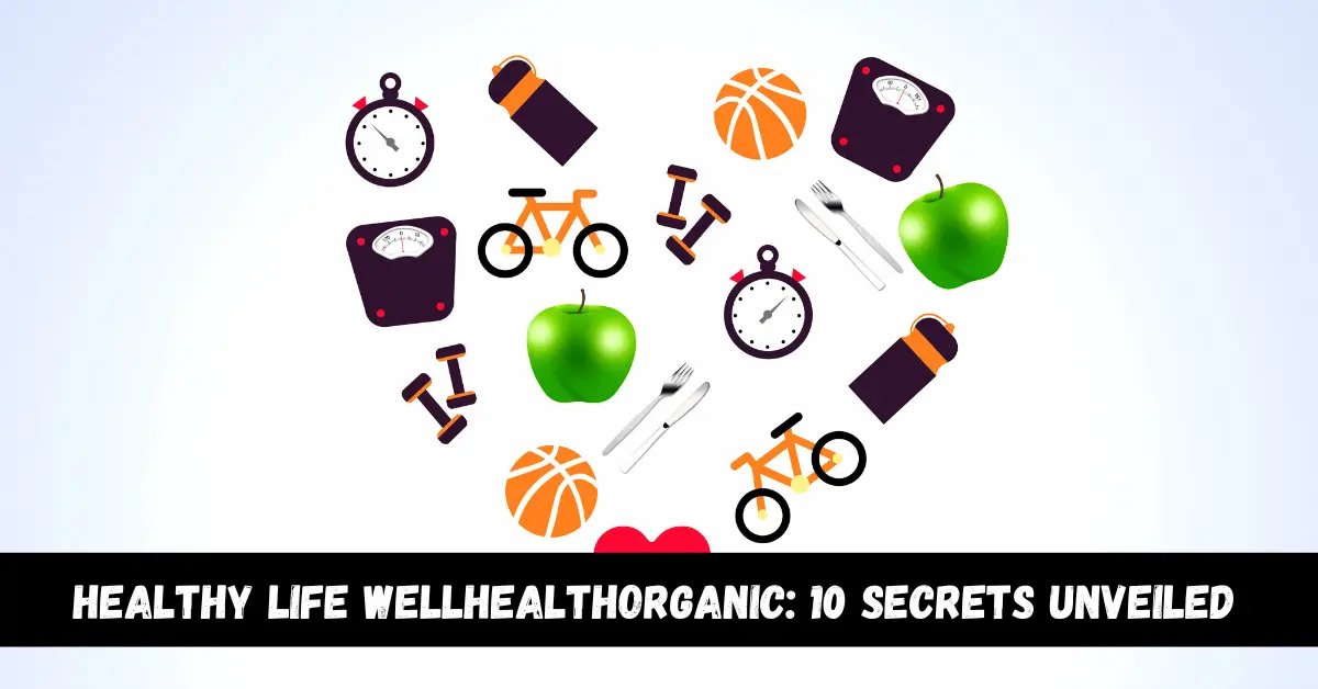 Healthy Life Wellhealthorganic 10 Secrets Unveiled