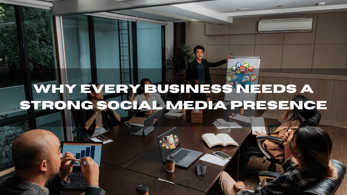 Why Every Business Needs a Strong Social Media Presence