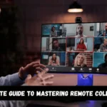 The Ultimate Guide to Mastering Remote Collaboration