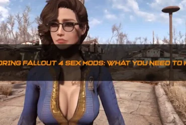 Exploring Fallout 4 Sex Mods What You Need to Know